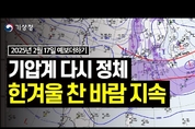 기압계는 또 다시 정체. 특보 분석. ...북서풍 들어와 추위 지속 (2025년 2월 17일 기상청 예보더하기)