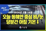 오늘 동해안. 강원산지 중심 비.눈, 당분간 내륙 중심 아침 기온 낮아 (26년 2월 16일 05시 기준)